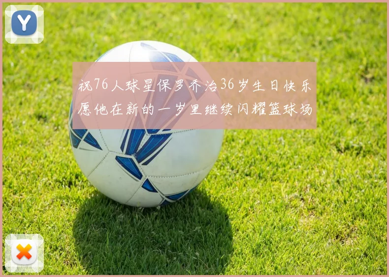 祝76人球星保罗乔治36岁生日快乐愿他在新的一岁里继续闪耀篮球场