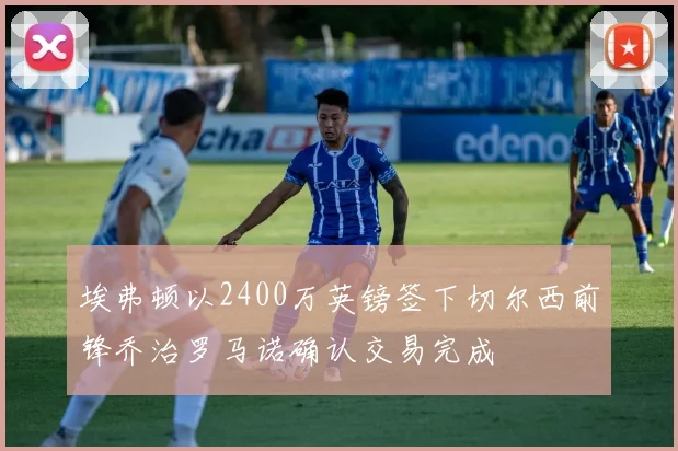 埃弗顿以2400万英镑签下切尔西前锋乔治罗马诺确认交易完成