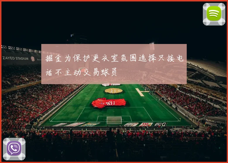 掘金为保护更衣室氛围选择只接电话不主动交易球员